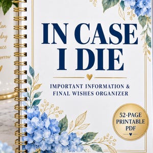 May include: A spiral-bound organiser titled IN CASE I DIE IMPORTANT INFORMATION & FINAL WISHES ORGANISER with blue hydrangea floral illustrations and gold accents. A gold circular seal indicates 52-PAGE PRINTABLE PDF. The cover features white paper.