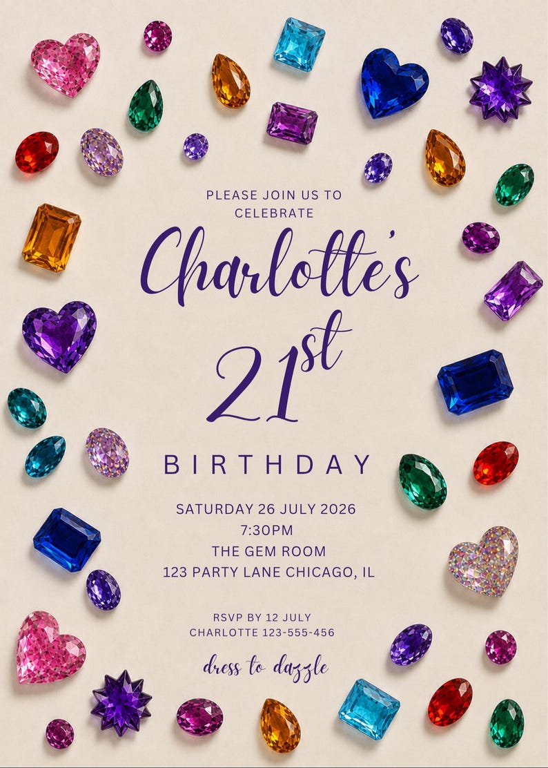 May include: A birthday invitation card featuring a border of colorful, multi-shaped gemstones including hearts, ovals, and rectangles. The text reads: PLEASE JOIN US TO CELEBRATE Charlotte's 21st BIRTHDAY SATURDAY 26 JULY 2026 7:30PM THE GEM ROOM 123 PARTY LANE CHICAGO, IL RSVP BY 12 JULY CHARLOTTE 123-555-456 dress to dazzle.