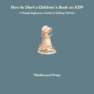 Op de afbeelding: Boekomslag met de titel "How to Start a Children's Book on KDP" en de ondertitel "A Simple Beginner's Guide to Getting Started". De cover toont een illustratie van een jong meisje dat een boek leest, met een hoed en schort, op een blauwe achtergrond. De uitgever is Thistlewood Press.