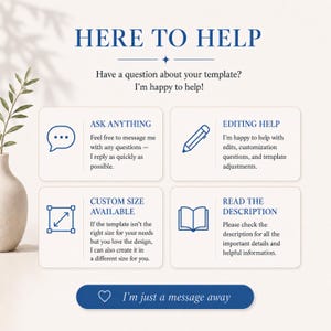 May include: A customer support graphic with the text HERE TO HELP, Have a question about your template? I'm happy to help! Four boxes contain icons and text: ASK ANYTHING, EDITING HELP, CUSTOM SIZE AVAILABLE, and READ THE DESCRIPTION. Bottom text: I'm just a message away.