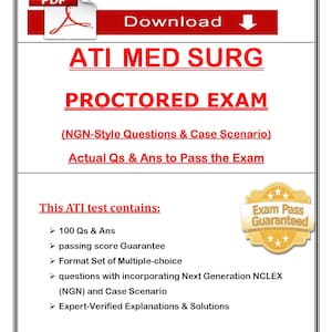 May include: A white document with the text "ATI MED SURG PROCTORED EXAM" in red. The document also includes the text "Actual Qs & Ans to Pass the Exam" and "This ATI test contains: 100 Qs & Ans, passing score Guarantee, Format Set of Multiple-choice, questions with incorporating Next Generation NCLEX (NGN) and Case Scenario, Expert-Verified Explanations & Solutions."