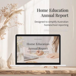 May include: A laptop screen shows a "Home Education Annual Report" template. The text reads "Designed to simplify Australian homeschool reporting" and "Editable Canva Template". The laptop is on a wooden surface with decorative items.