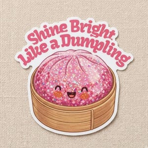 May include: A die-cut sticker featuring a pink, glittery, smiling dumpling sitting in a light brown bamboo steamer basket. The text above the dumpling reads Shine Bright like a Dumpling in a bold, pink, rounded font against a white background.