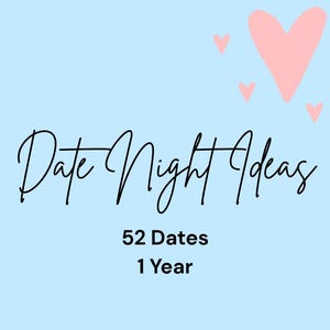 May include: A light blue background with the words "Date Night Ideas" in black script. The text "52 Dates 1 Year" is below the script. Pink hearts are in the upper right corner.