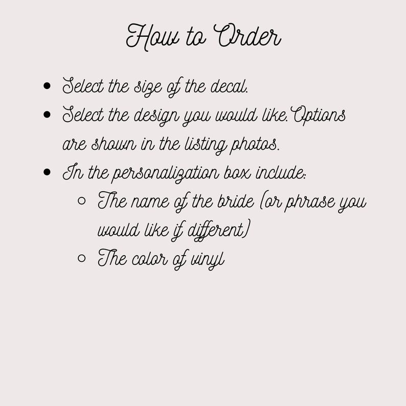 May include: An instructional graphic with the heading How to Order in black cursive text. It lists three steps: select the decal size, select the design from listing photos, and include the bride's name or phrase and vinyl color in the personalization box.