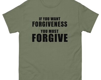 If You Want Forgiveness You Must Forgive Unisex classic tee
