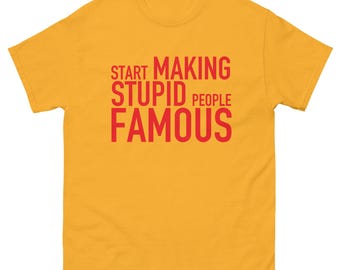 Start Making Stupid People Famous Unisex classic tee
