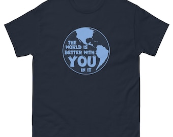 The World Is Better With You In It Unisex classic tee