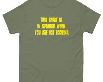 This Shirt is in Spanish When You Are Not Looking Unisex classic tee