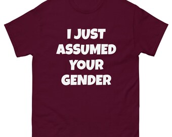 I Just Assumed Your Gender Unisex classic tee
