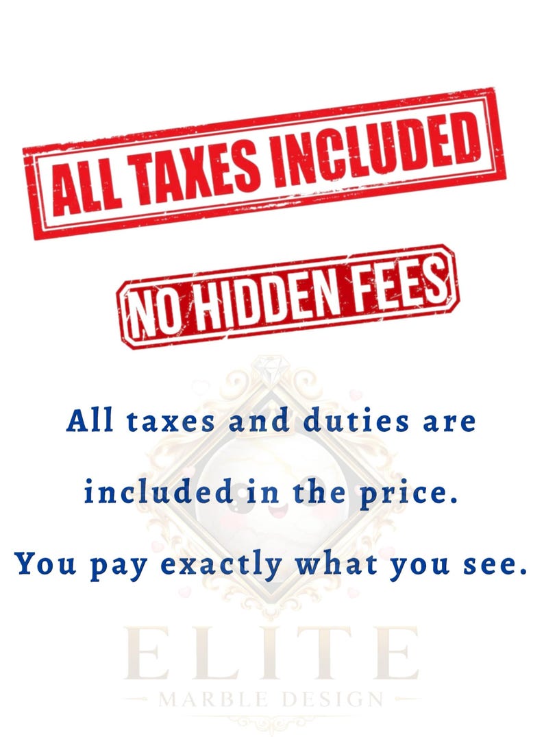 May include: A white graphic with two red rectangular stamps reading ALL TAXES INCLUDED and NO HIDDEN FEES. Below, blue text states: All taxes and duties are included in the price. You pay exactly what you see. At the bottom is the text ELITE MARBLE DESIGN.