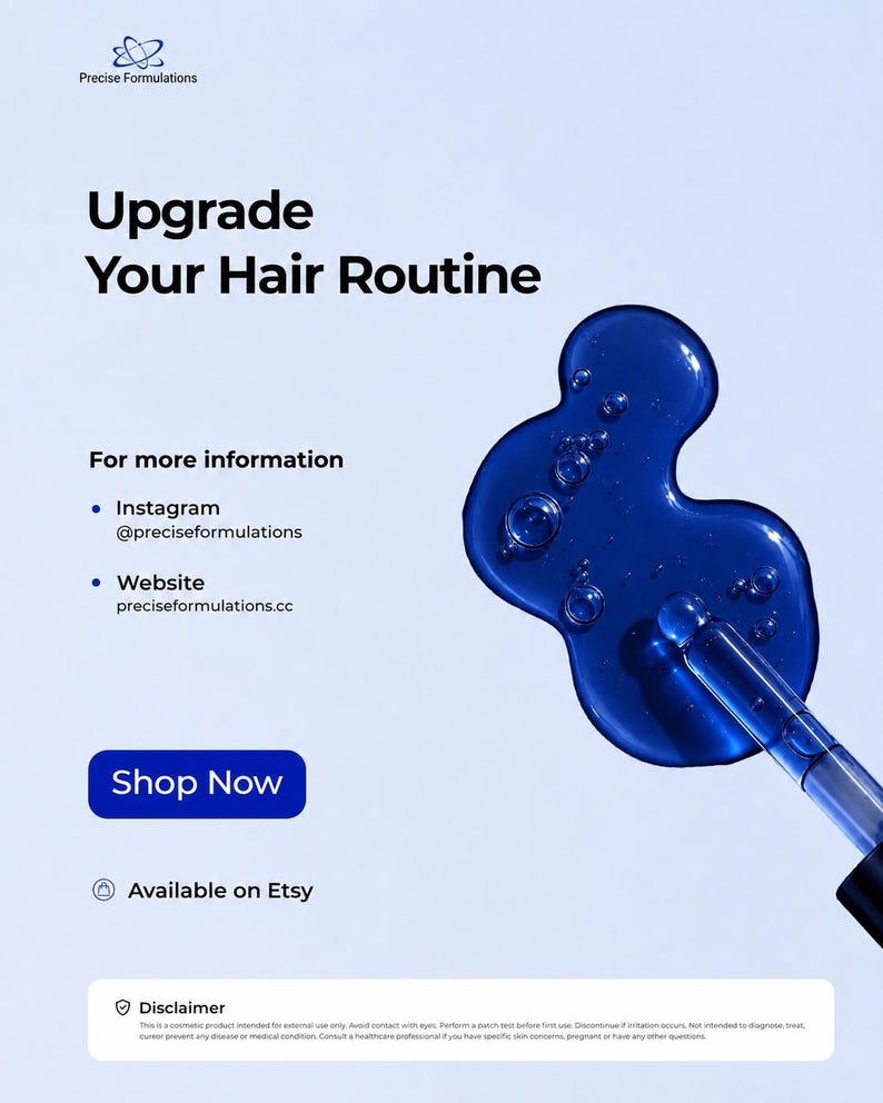 May include: A clear glass dropper dispensing a thick, vibrant blue liquid serum. The text reads: Precise Formulations, Upgrade Your Hair Routine, For more information, Instagram @preciseformulations, Website preciseformulations.cc, Shop Now, Available on Etsy, Disclaimer.