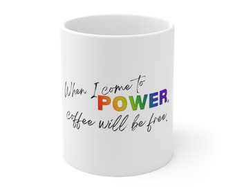 When I come to POWER, coffee will be free. Ceramic Mug 11oz