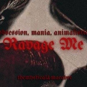 May include: A close-up image featuring a mouth with dark red lipstick. The words "obsession, mania, animalistic" and "Ravage Me" are in red gothic font. The phrase "themystical&macabre" is at the bottom.