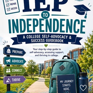 May include: A book cover titled From IEP to Independence: A College Self-Advocacy & Success Guidebook. It features a teal backpack, a dark blue notebook with the text My Journey Starts Here, and a dark blue water bottle with a white heart icon.
