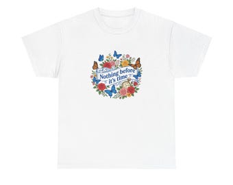 Nothing Before It's Time tee - Flowers, roses, butterflies, inspirational quote