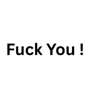 Könnte beinhalten: Weißer Hintergrund mit dem Satz "Fuck You!" in fetten, schwarzen Buchstaben. Der Text ist zentriert und nimmt einen großen Teil des Bildes ein.