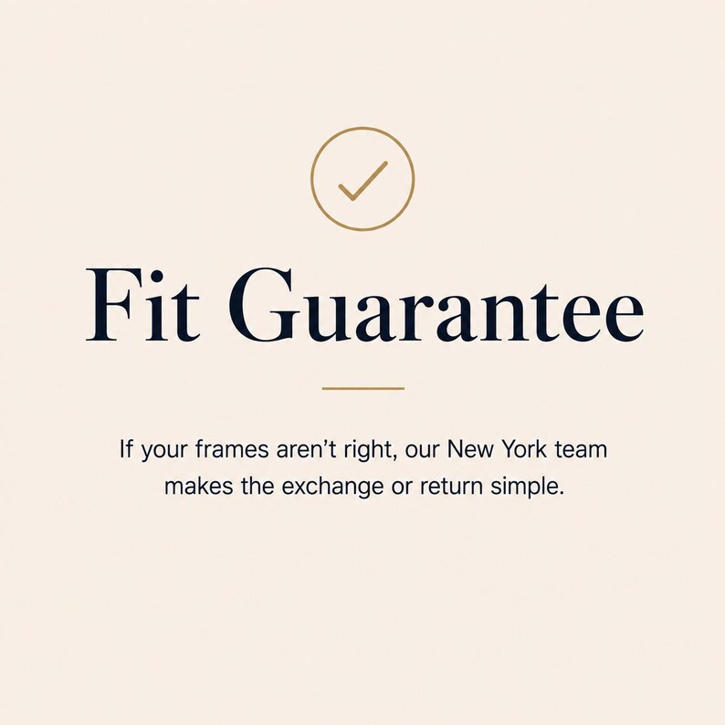May include: A light beige graphic featuring a gold outlined circle with a checkmark inside. Below this, the dark blue text reads Fit Guarantee. A small gold horizontal line separates this from the text: If your frames aren't right, our New York team makes the exchange or return simple.