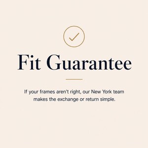 May include: A light beige graphic featuring a gold outlined circle with a checkmark inside. Below this, the dark blue text reads Fit Guarantee. A small gold horizontal line separates this from the text: If your frames aren't right, our New York team makes the exchange or return simple.