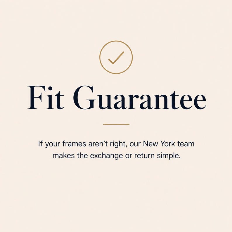 May include: A light beige graphic featuring a gold circle with a checkmark, the dark blue text Fit Guarantee, a gold horizontal line, and the text If your frames aren't right, our New York team makes the exchange or return simple.