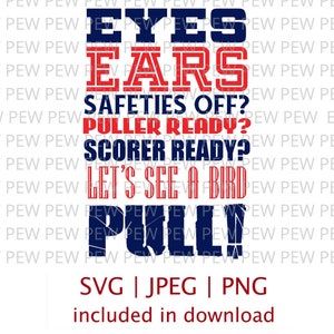 May include: Red and blue text on a white background reads "Eyes Ears Safeties Off? Puller Ready? Scorer Ready? Let's See A Bird Pull!" with the word "Pull!" in a larger font.  SVG, JPEG, and PNG files are included in the download.