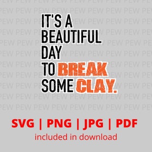 It&#39;s a Beautiful Day to Shoot Some Clay Svg - Png - Jpg - PDF