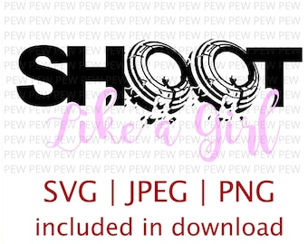 Shoot Like a Girl - SVG- JPEG - PNG
