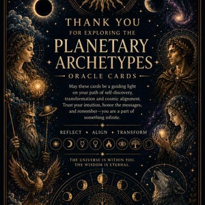 May include: A dark blue and gold poster titled THANK YOU FOR EXPLORING THE PLANETARY ARCHETYPES ORACLE CARDS. It features illustrations of celestial bodies, a sun, a phoenix, a wolf, and figures holding glowing orbs, with text about cosmic alignment.