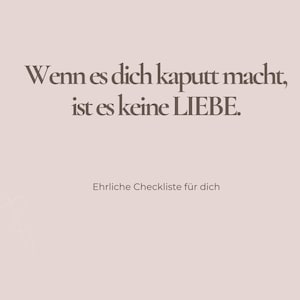 Könnte beinhalten: Ein hellrosa Grafikdruck mit dem dunkelbraunen Text "Wenn es dich kaputt macht, ist es keine LIEBE." gefolgt von dem kleineren Text "Ehrliche Checkliste für dich" und einer feinen, weißen Strichzeichnung einer wellenförmigen Form mit kleinen Sternen.