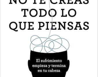 No te creas todo lo que piensas: El sufrimiento empieza y termina en tu cabeza