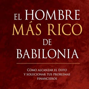 Può includere: Una copertina di libro con uno sfondo rosso scuro e strutturato. Il titolo recita EL HOMBRE MÁS RICO DE BABILONIA in grandi lettere bianche e dorate. L'autore George S. Clason è in alto e il sottotitolo CÓMO ALCANZAR EL ÉXITO Y SOLUCIONAR TUS PROBLEMAS FINANCIEROS è sotto.