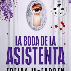 May include: A book cover titled La Boda de la Asistenta by Freida McFadden. The cover features a white door with a keyhole showing a human eye, purple wisteria flowers at the top, and red blood-like splatters. It includes the text Una Historia Breve.