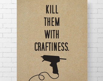 INSTANT DOWNLOAD - Kill Them With Craftiness - CUSTOMIZABLE - 8" x 10" Digital Art Print