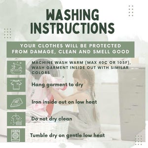 May include: A washing instructions graphic with dark green text on a light green background. It lists: Machine wash warm (max 105F), wash inside out with similar colors, hang to dry, iron inside out on low heat, do not dry clean, and tumble dry on gentle low heat.