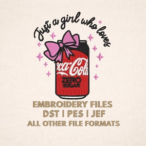 May include: An embroidered design featuring a red Coca-Cola Zero Sugar can with a pink bow and star accents. The text "Just a girl who loves" arches above the can. Below, it reads "EMBROIDERY FILES DST I PES I JEF ALL OTHER FILE FORMATS."