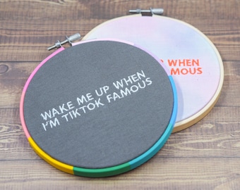 Wake Me Up When I’m TikTok Famous Embroidery Hoop
