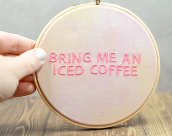 Bring me an iced coffee Embroidery Hoop