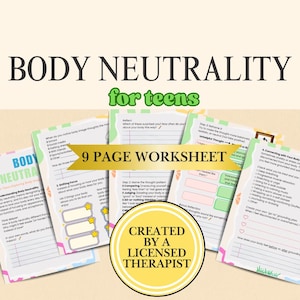 May include: A 9-page body neutrality worksheet for teens featuring printed text, fillable sections, and checkboxes. The pages include headers like Body Neutrality for Teens, Shifting Focus, and Connecting with Your Body, with a yellow circular badge stating Created by a Licensed Therapist.