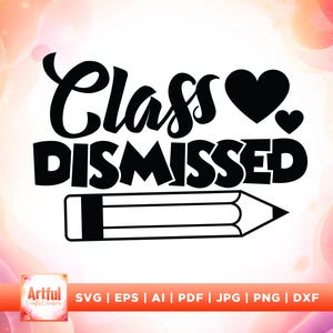 May include: Black and white graphic with the words "Class Dismissed" in a bold, playful font, accompanied by two hearts and a pencil illustration. The design is suitable for school-themed crafts.