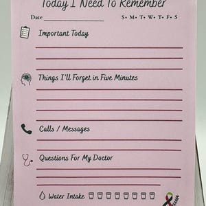 May include: A light pink daily planner sheet titled Today I Need To Remember with sections for Important Today, Things I'll Forget in Five Minutes, Calls/Messages, Questions For My Doctor, and Water Intake with eight glass icons and a ribbon.