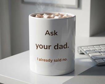 Funny Dad Mug "Ask Your Dad I Already Said No" Mug | Mom Humor Mug, Gift for Mom or Dad, Parenting Humor Coffee Cup