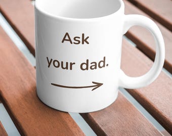 Funny Dad Mug "Ask your dad" Coffee Mug | Gift for Dad, Father's Day Mug, Husband Gift, Dad Humor Coffee Cup