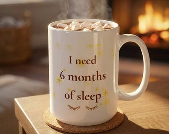 Funny Coffee Mug "I Need 6 Months of Sleep" Mug, Tired Humor Gift, Sleep Deprived Mug, Funny Gift for Her, Coworker Gift, Relatable Mug