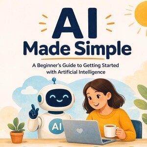 AI Made Simple: A Beginner's Guide to Getting Started with Artificial Intelligence