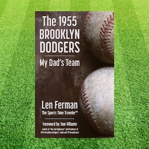 May include: A book cover with the title "The 1955 Brooklyn Dodgers My Dad's Team" and the author's name, Len Ferman. The cover features two baseballs and is set against a green background.