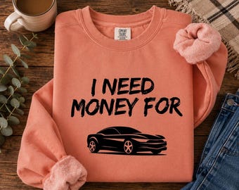 I Need Money For Car Sweatshirt, Funny Car Lover Crewneck, Auto Enthusiast Shirt, Sports Car Gift