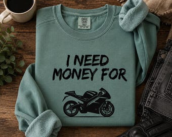 I Need Money For Motorcycle Sweatshirt, Funny Biker Crewneck, Moto Lover Shirt, Motorcycle Rider Gift
