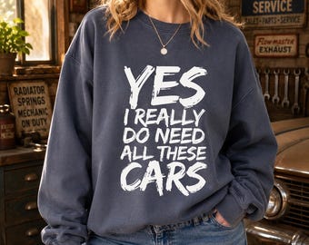 Car Lover Sweatshirt, Funny Auto Crewneck, Yes I Need All These Cars Shirt, Garage Pullover, Car Guy Gift