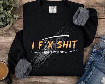 Funny Mechanic Sweatshirt, I Fix Shit Shirt, Auto Repair Crewneck, Garage Dad Gift, Tool Lover Pullover