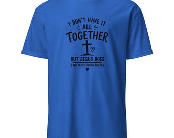 I don't have it all together T-Shirt